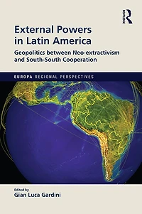 External Powers Latin America: Geopolitics between Neo-extractivism and South-South Cooperation