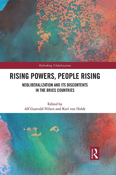 Rising Powers, People Rising: Neoliberalization and its Discontents the BRICS Countries