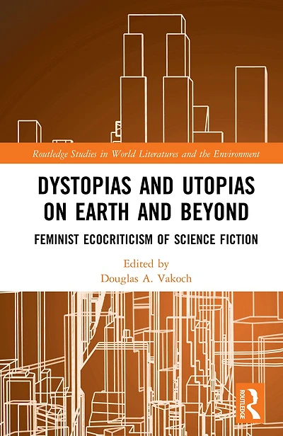 Dystopias and Utopias on Earth Beyond: Feminist Ecocriticism of Science Fiction