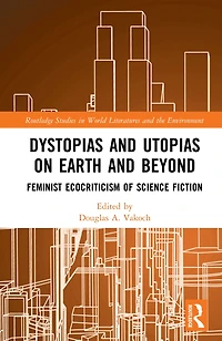 Dystopias and Utopias on Earth Beyond: Feminist Ecocriticism of Science Fiction