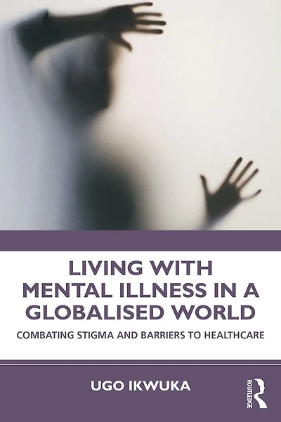 Living with Mental Illness a Globalised World: Combating Stigma and Barriers to Healthcare