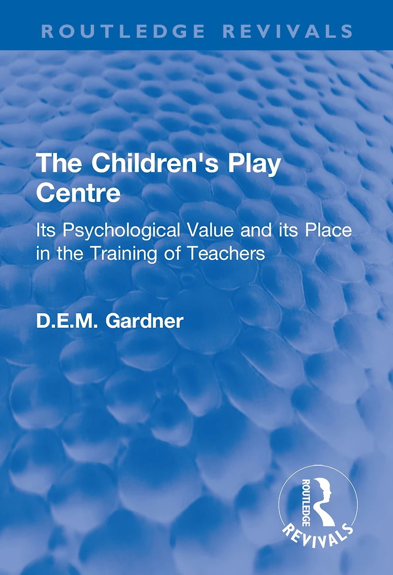 the Children's Play Centre: its Psychological Value and Place Training of Teachers