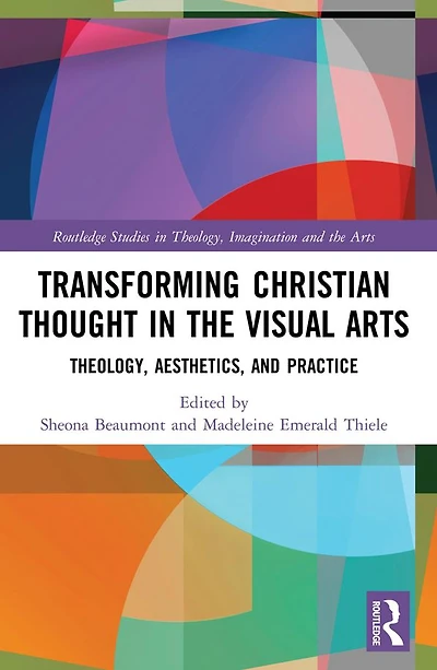 Transforming Christian Thought the Visual Arts: Theology, Aesthetics, and Practice