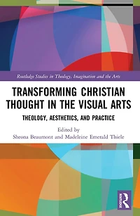 Transforming Christian Thought the Visual Arts: Theology, Aesthetics, and Practice