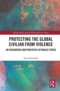 Protecting the Global Civilian from Violence: UN Discourses and Practices Fragile States