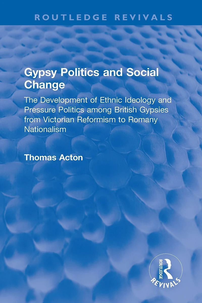 Gypsy Politics and Social Change: The Development of Ethnic Ideology Pressure among British Gypsies from Victorian Reformism to Romany Nationalism