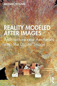 Reality Modeled after Images: Architecture and Aesthetics the Digital Image