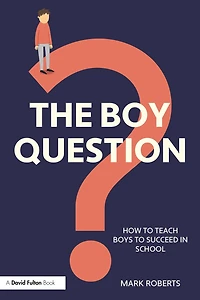 The Boy Question: How To Teach Boys Succeed School