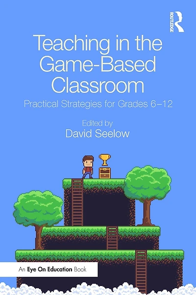 Teaching the Game-Based Classroom: Practical Strategies for Grades 6-12
