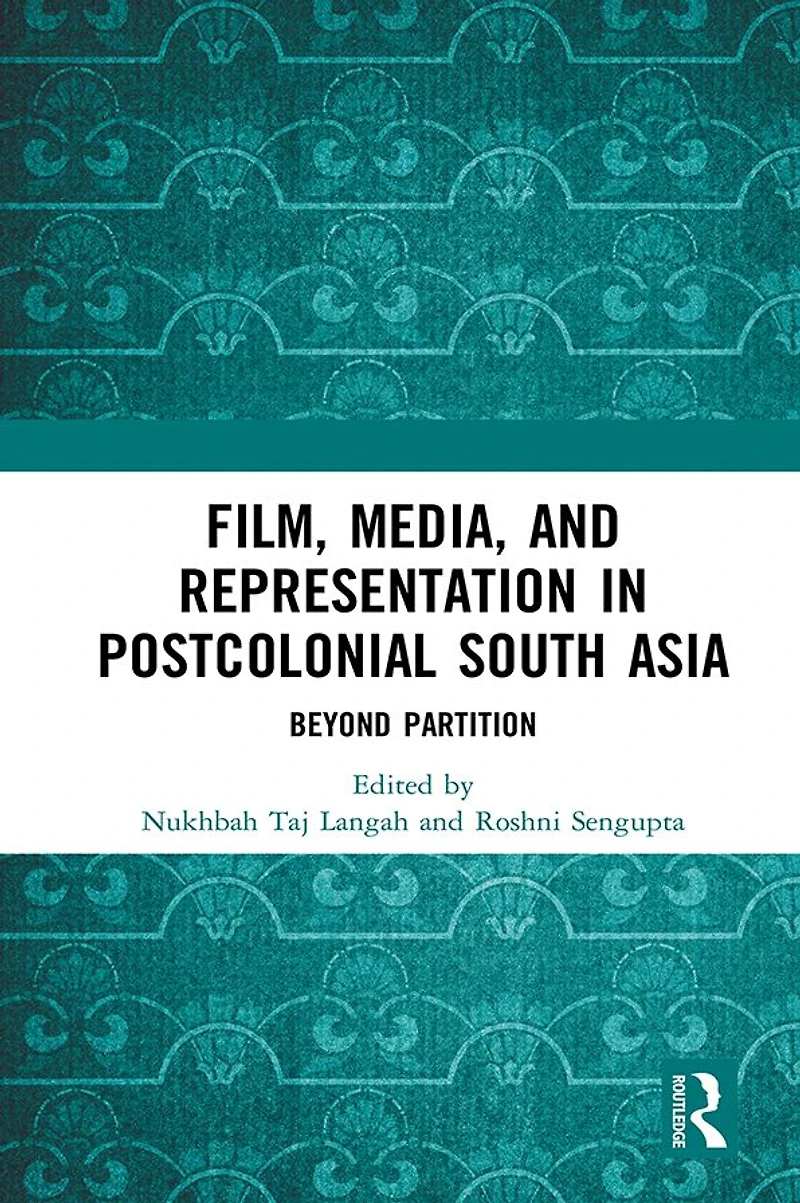 Film, Media and Representation Postcolonial South Asia: Beyond Partition