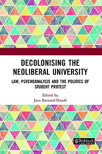 Decolonising the Neoliberal University: Law, Psychoanalysis and Politics of Student Protest
