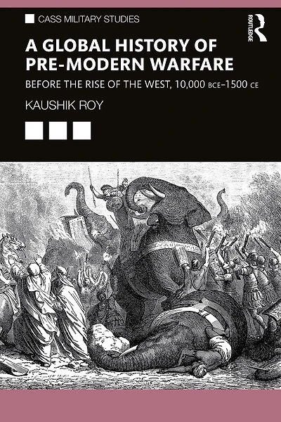 A Global History of Pre-Modern Warfare: Before the Rise West, 10,000 BCE-1500 CE
