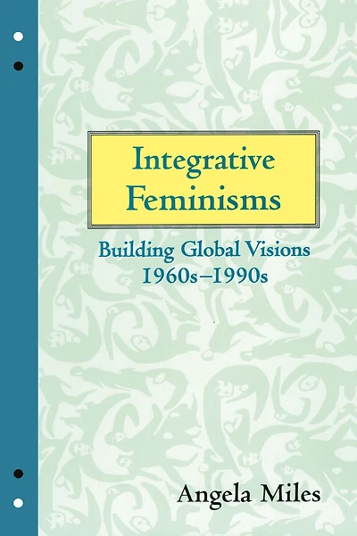 Integrative Feminisms: Building Global Visions, 1960s-1990s