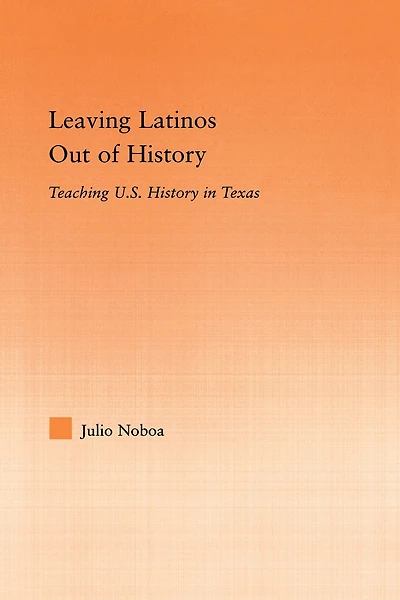 Leaving Latinos Out of History: Teaching US History Texas