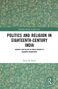 Politics and Religion Eighteenth-Century India: Jaisingh II the Rise of Public Theology Gau?iya Vai??avism