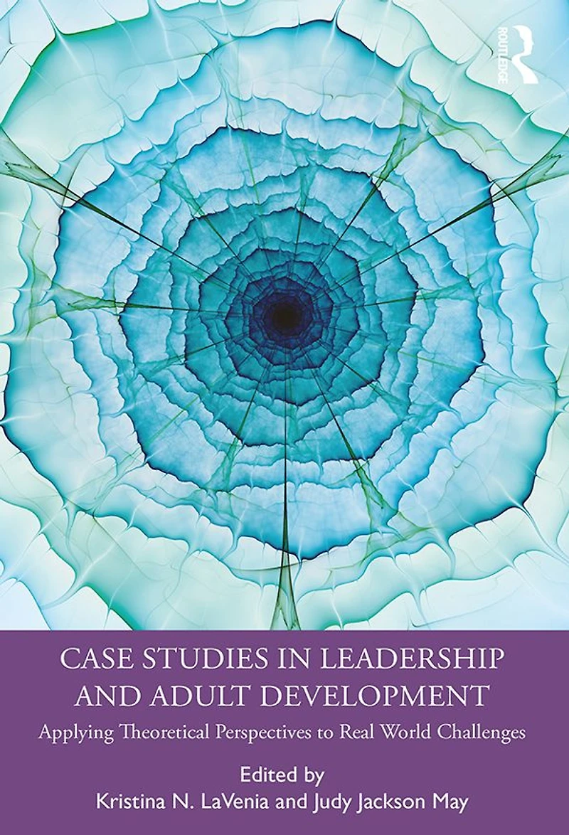 Case Studies Leadership and Adult Development: Applying Theoretical Perspectives to Real World Challenges