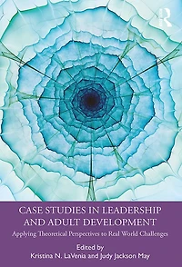 Case Studies Leadership and Adult Development: Applying Theoretical Perspectives to Real World Challenges
