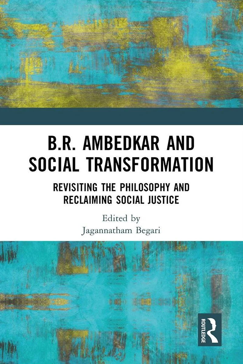 B.R. Ambedkar and Social Transformation: Revisiting the Philosophy Reclaiming Justice