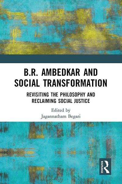 B.R. Ambedkar and Social Transformation: Revisiting the Philosophy Reclaiming Justice