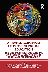 A Transdisciplinary Lens for Bilingual Education: Bridging Cognitive, Sociocultural, and Sociolinguistic Approaches to Enhance Student Learning