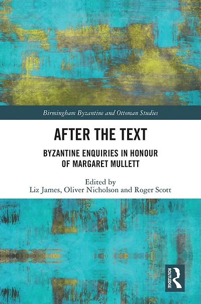 After the Text: Byzantine Enquiries Honour of Margaret Mullett