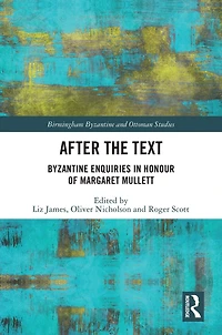 After the Text: Byzantine Enquiries Honour of Margaret Mullett