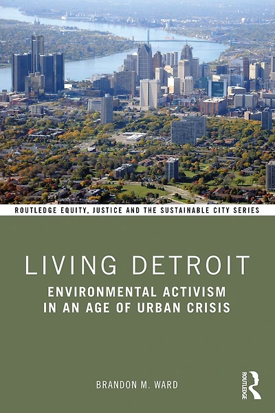 Living Detroit: Environmental Activism an Age of Urban Crisis