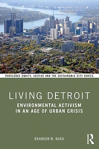 Living Detroit: Environmental Activism an Age of Urban Crisis