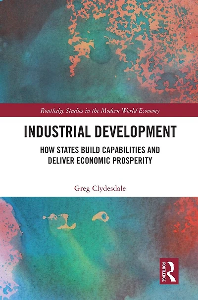 Industrial Development: How States Build Capabilities and Deliver Economic Prosperity