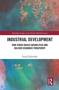 Industrial Development: How States Build Capabilities and Deliver Economic Prosperity