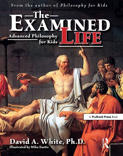 The Examined Life: Advanced Philosophy for Kids (Grades 7-12)
