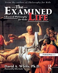 The Examined Life: Advanced Philosophy for Kids (Grades 7-12)