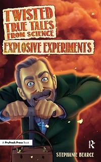Twisted True Tales From Science: Explosive Experiments