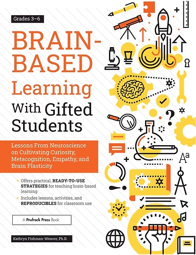 Brain-Based Learning With Gifted Students: Lessons From Neuroscience on Cultivating Curiosity, Metacognition, Empathy, and Brain Plasticity: Grades 3-6
