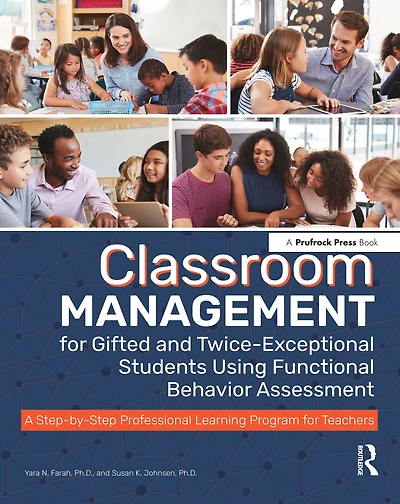 Classroom Management for Gifted and Twice-Exceptional Students Using Functional Behavior Assessment: A Step-by-Step Professional Learning Program Teachers