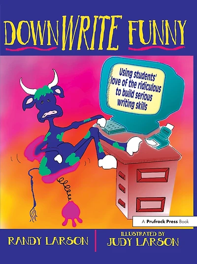 DownWRITE Funny: Using Students' Love of the Ridiculous to Build Serious Writing Skills (Grades 7-12)
