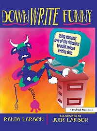 DownWRITE Funny: Using Students' Love of the Ridiculous to Build Serious Writing Skills (Grades 7-12)