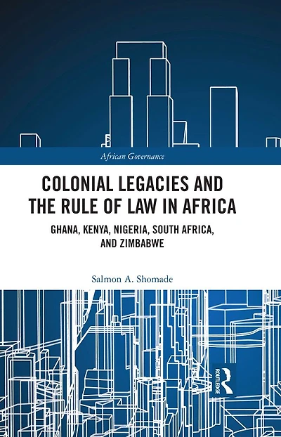 Colonial Legacies and the Rule of Law Africa: Ghana, Kenya, Nigeria, South Africa, Zimbabwe