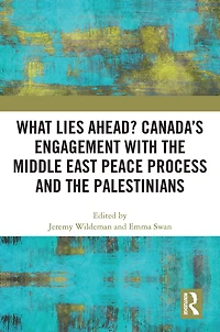 What Lies Ahead? Canada's Engagement with the Middle East Peace Process and Palestinians
