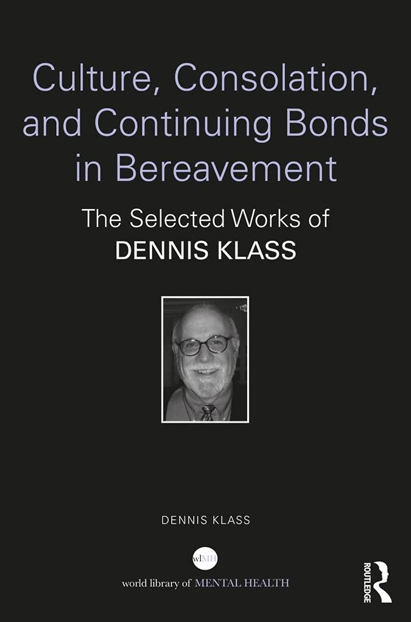 Culture, Consolation, and Continuing Bonds Bereavement: The Selected Works of Dennis Klass