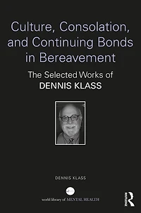 Culture, Consolation, and Continuing Bonds Bereavement: The Selected Works of Dennis Klass