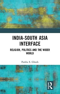 India-South Asia Interface: Religion, Politics and the Wider World