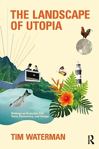 The Landscape of Utopia: Writings on Everyday Life, Taste, Democracy, and Design