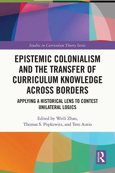 Epistemic Colonialism and the Transfer of Curriculum Knowledge across Borders: Applying a Historical Lens to Contest Unilateral Logics