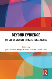 Beyond Evidence: The Use of Archives Transitional Justice