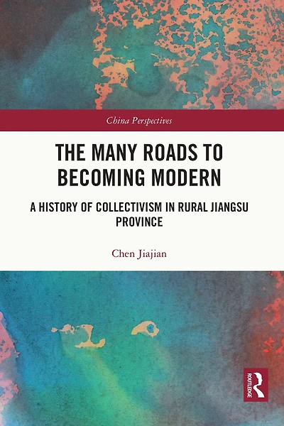 The Many Roads to Becoming Modern: A History of Collectivism Rural Jiangsu Province