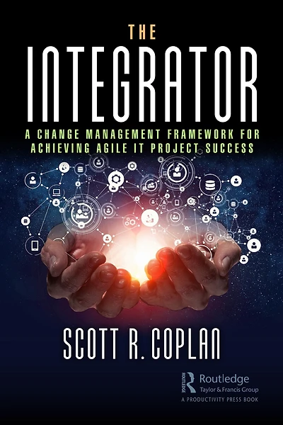 The Integrator: A Change Management Framework for Achieving Agile IT Project Success