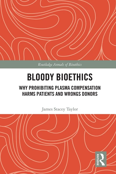 Bloody Bioethics: Why Prohibiting Plasma Compensation Harms Patients and Wrongs Donors