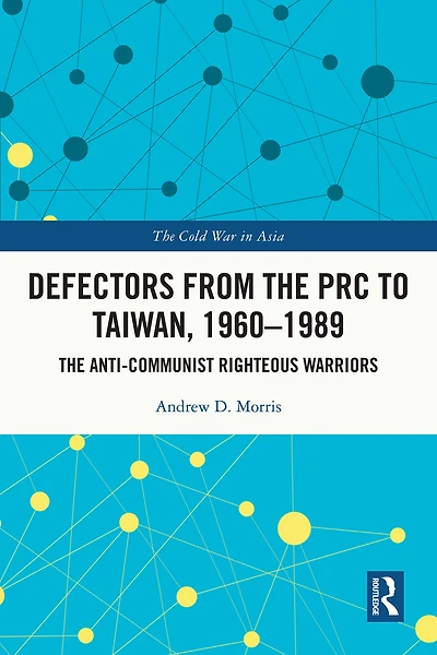 Defectors from The PRC to Taiwan, 1960-1989: Anti-Communist Righteous Warriors