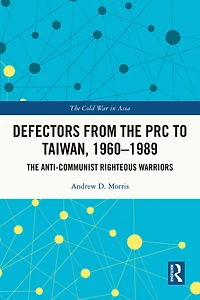 Defectors from The PRC to Taiwan, 1960-1989: Anti-Communist Righteous Warriors